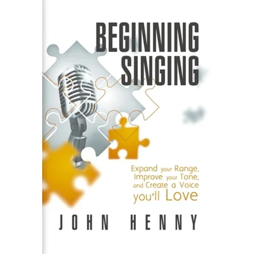 Beginning Singing: Expand Your Range, Improve Your Tone, and Create a Voice You'll Love - Paperback