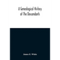 A Genealogical History Of The Descendants Of Peter White Of New Jersey, From 1670, And Of William White And Deborah Tilton His Wife, Loyalists - Paperback