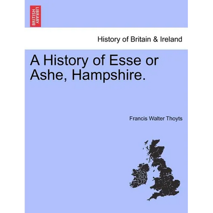 A History of Esse or Ashe, Hampshire. - Paperback