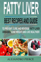 Fatty Liver: Best Recipes and Guide to Prevent, Cure and Reverse Fatty Liver Diseases, Lose Weight & Live Healthier - Paperback