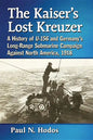 The Kaiser's Lost Kreuzer: A History of U-156 and Germany's Long-Range Submarine Campaign Against North America, 1918 - Paperback