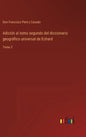 Adición al tomo segundo del diccionario geográfico universal de Echard: Tomo 2 - Hardcover