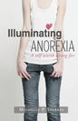 Illuminating Anorexia: A Self Worth Living For - Paperback