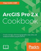 ArcGIS Pro 2.x Cookbook: Create, manage, and share geographic maps, data, and analytical models using ArcGIS Pro - Paperback