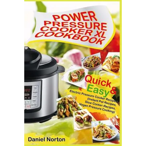 Power Pressure Cooker XL Cookbook: Quick & Easy Electric Pressure Cooker Recipes (Instant Pot Recipes, Slow Cooker Recipes, Vegan Pressure Cooking) - Paperback