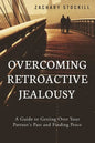 Overcoming Retroactive Jealousy: A Guide to Getting Over Your Partner's Past and Finding Peace - Paperback