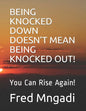 Being Knocked Down Doesn't Mean Being Knocked Out!: You Can Rise Again! - Paperback