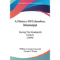 A History Of Columbus, Mississippi: During The Nineteenth Century (1909) - Paperback