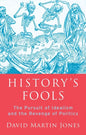 History's Fools: The Pursuit of Idealism and the Revenge of Politics - Hardcover