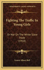 Fighting the Traffic in Young Girls: Or War on the White Slave Trade (1910) - Hardcover