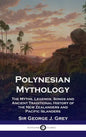 Polynesian Mythology: The Myths, Legends, Songs and Ancient Traditional History of the New Zealanders and Pacific Islanders - Hardcover