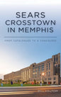Sears Crosstown in Memphis: From Catalogues to a Concourse - Hardcover