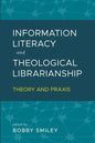 Information Literacy and Theological Librarianship: Theory & Praxis - Paperback