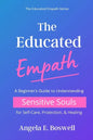 The Educated Empath: A Beginner's Guide to Understanding Sensitive Souls for Self-Care, Protection, & Healing - Paperback