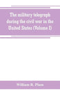 The military telegraph during the civil war in the United States, with an exposition of ancient and modern means of communication, and of the federal - Paperback