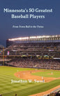 Minnesota's 50 Greatest Baseball Players: From Town Ball to the Twins - Hardcover