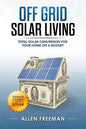 Off Grid Solar Living: Total Solar Conversion for Your Home on a Budget - Outdoor Cooking with Solar - Paperback