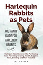 Harlequin Rabbits as Pets: Harlequin Rabbit General Info, Purchasing, Care, Marketing, Keeping, Health, Supplies, Food, Breeding and More Include - Paperback