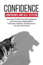 Confidence: Confidence And Self-Esteem: Learn How To Build Your Self-Confidence - Paperback