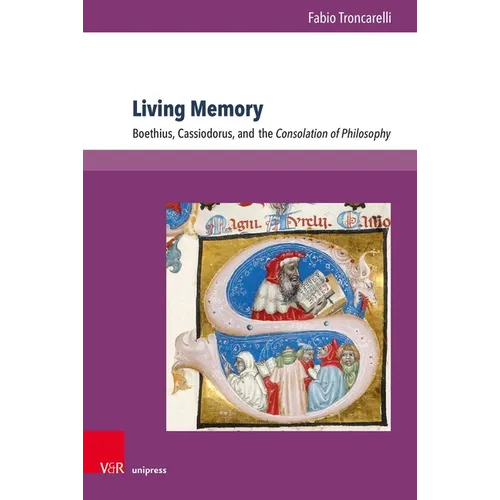Living Memory: Boethius, Cassiodorus, and the Consolation of Philosophy - Hardcover