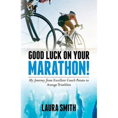 Good Luck on Your Marathon!: My Journey from Excellent Couch Potato to Average Triathlete - Paperback