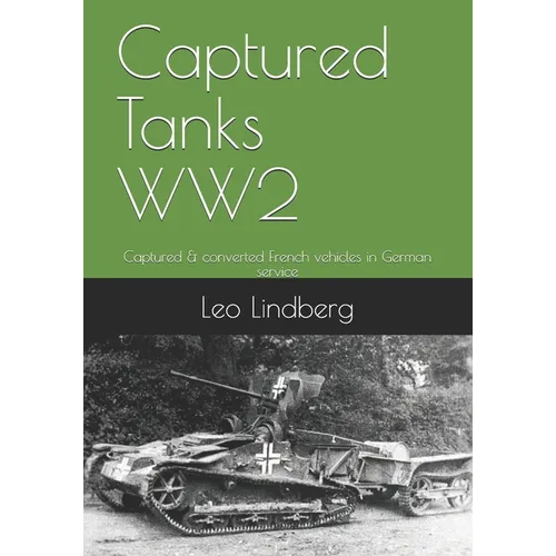 Captured Tanks WW2: Captured & converted French vehicles in German service - Paperback