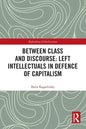 Between Class and Discourse: Left Intellectuals in Defence of Capitalism - Paperback