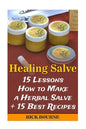 Healing Salve: 15 Lessons How to Make a Herbal Salve + 15 Best Recipes - Paperback