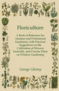 Floriculture - A Book of Reference for Amateur and Professional Gardeners with Practical Suggestions on the Cultivation of Flowers Generally and Conci - Paperback