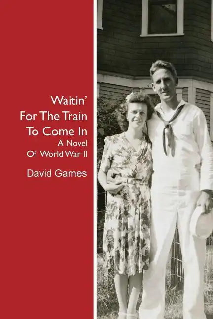 Waitin' For The Train To Come In: A Novel Of World War II - Paperback