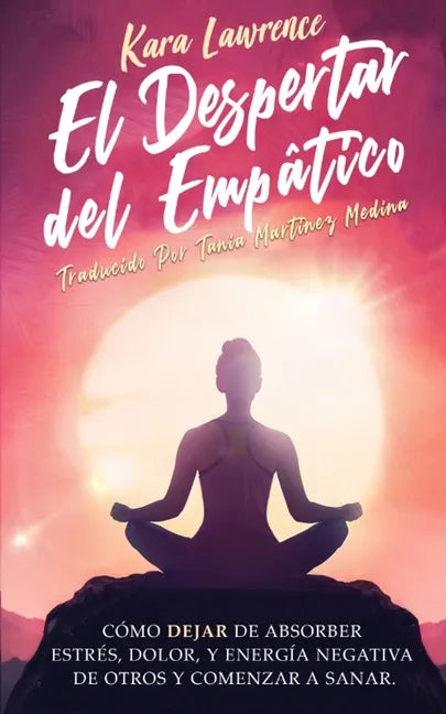 El Despertar Del Empático - Cómo Dejar de Absorber el Dolor, Estrés, Energía Negativa de Otros y Comenzar a Sanar: Una Guía de Supervivencia Para Prin - Paperback