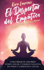 El Despertar Del Empático - Cómo Dejar de Absorber el Dolor, Estrés, Energía Negativa de Otros y Comenzar a Sanar: Una Guía de Supervivencia Para Prin - Paperback