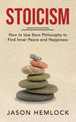 Stoicism: How to Use Stoic Philosophy to Find Inner Peace and Happiness - Paperback