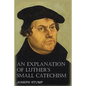 An Explanation of Luther's Small Catechism with the Small Catechism - Paperback
