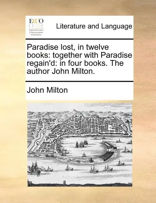 Paradise Lost, in Twelve Books: Together with Paradise Regain'd: In Four Books. the Author John Milton. - Paperback