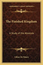 The Finished Kingdom: A Study of the Absolute - Paperback