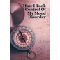 How I Took Control Of My Mood Disorder - Paperback