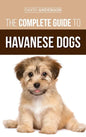 The Complete Guide to Havanese Dogs: Everything You Need To Know To Successfully Find, Raise, Train, and Love Your New Havanese Puppy - Hardcover