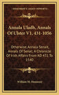 Annala Uladh, Annals of Ulster V1, 431-1056: Otherwise, Annala Senait, Annals of Senat; A Chronicle of Irish Affairs from Ad 431 to 1540 - Hardcover