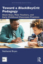 Toward a Blackboycrit Pedagogy: Black Boys, Male Teachers, and Early Childhood Classroom Practices - Paperback