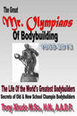 The Great Mr Olympians of Bodybuilding 1965-2013: The Life and Times Of The World's Greatest Bodybuilders - Paperback