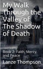 My Walk Through the Valley of The Shadow of Death: Book 2: Faith, Mercy, and Peace - Paperback