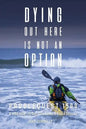 Dying Out Here Is Not an Option: Paddlequest 1500: A 1500 Mile, 75 Day, Solo Canoe and Kayak Odyssey - Paperback