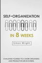 Self-Organization In 8 Weeks: Your Ultimate Guide To A More Organized And Productive Life - Paperback