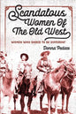 Scandalous Women Of The Old West: Women Who Dared To Be Different - Paperback