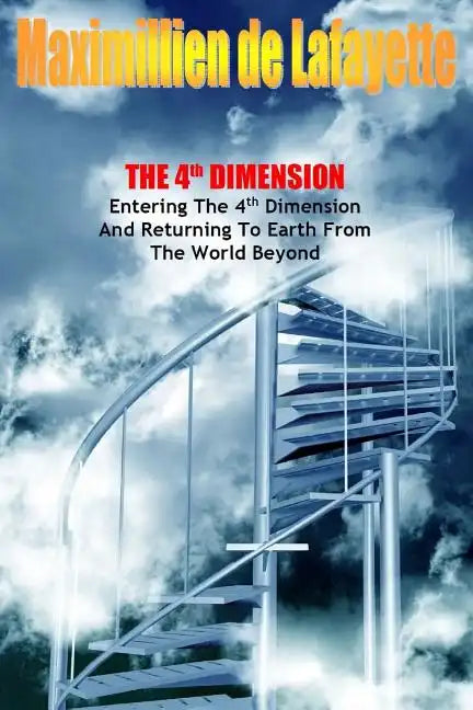 The 4th Dimension. Entering the 4th Dimension and Returning to Earth From the World Beyond - Paperback