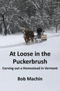At Loose in the Puckerbrush: Carving out a Homestead in Vermont - Paperback
