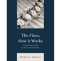 The Flute, How It Works: A Practical Guide to Flute Ownership - Paperback