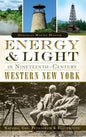 Energy & Light in Nineteenth-Century Western New York: Natural Gas, Petroleum & Electricity - Hardcover