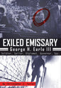 Exiled Emissary: George H. Earle III, Soldier, Sailor, Diplomat, Governor, Spy - Paperback